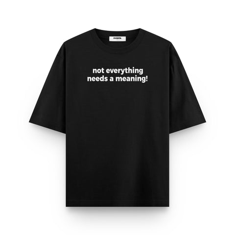 Not Everything Needs a Meaning Oversized T Shirt