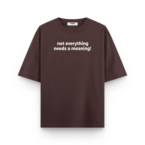 Not Everything Needs a Meaning Oversized T Shirt
