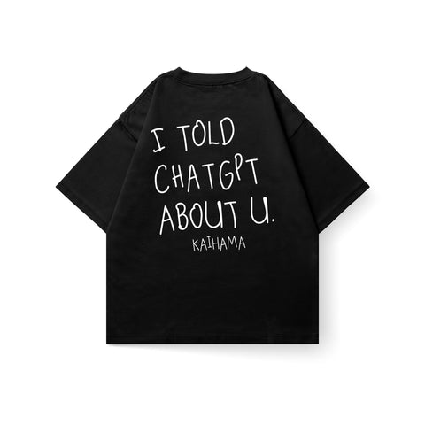 Kaihama I Told ChatGPT About U oversized T-shirt featuring bold printed text on white cotton fabric.