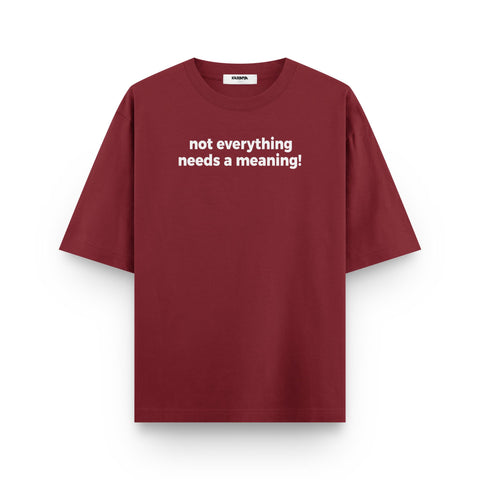 Not Everything Needs a Meaning Oversized T Shirt