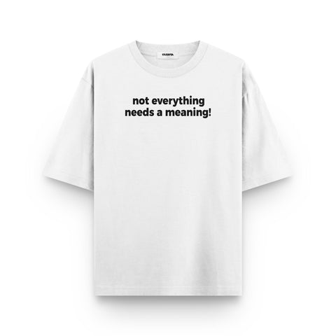 Not Everything Needs a Meaning Oversized T Shirt