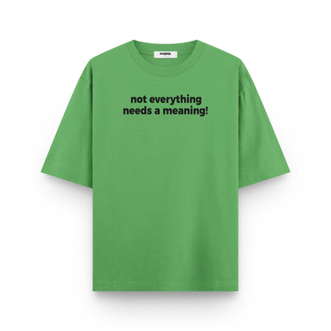 Not Everything Needs a Meaning Oversized T Shirt