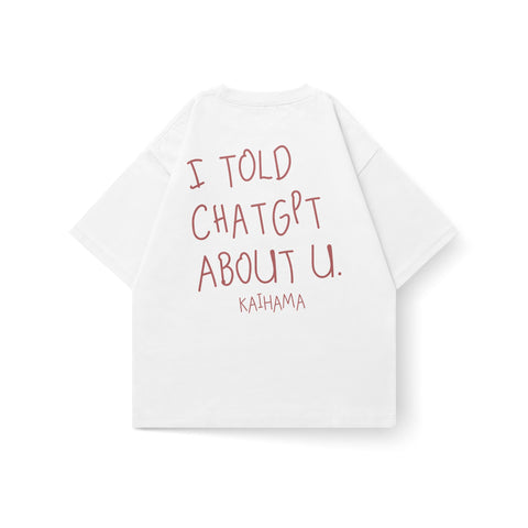 Kaihama I Told ChatGPT About U oversized T-shirt in white, featuring bold black text printed on the front.