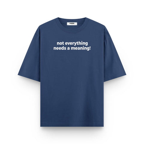 Not Everything Needs a Meaning Oversized T Shirt